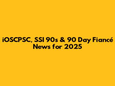 iOSCPSC, SSI 90s & 90 Day Fiancé News for 2025