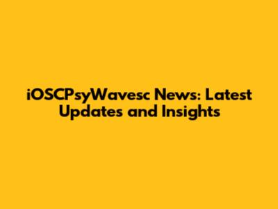 iOSCPsyWavesc News: Latest Updates and Insights