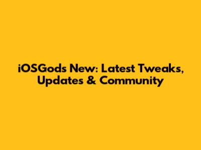 iOSGods New: Latest Tweaks, Updates & Community