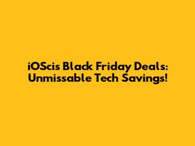 iOScis Black Friday Deals: Unmissable Tech Savings!