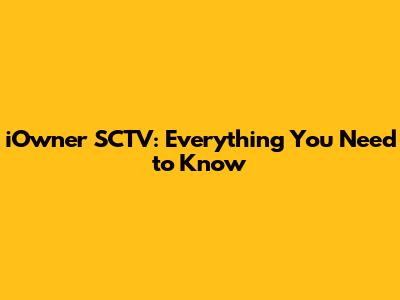 iOwner SCTV: Everything You Need to Know