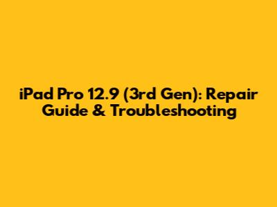 iPad Pro 12.9 (3rd Gen): Repair Guide & Troubleshooting