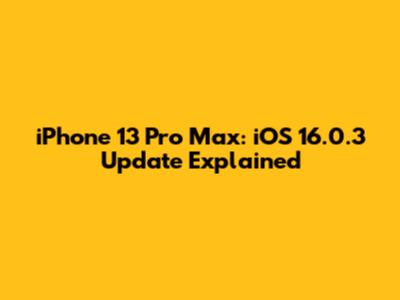 iPhone 13 Pro Max: iOS 16.0.3 Update Explained