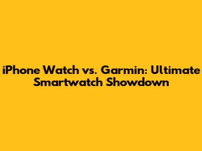 iPhone Watch vs. Garmin: Ultimate Smartwatch Showdown