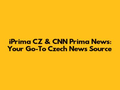 iPrima CZ & CNN Prima News: Your Go-To Czech News Source