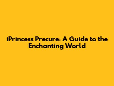 iPrincess Precure: A Guide to the Enchanting World