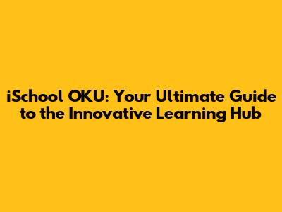 iSchool OKU: Your Ultimate Guide to the Innovative Learning Hub