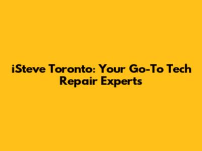 iSteve Toronto: Your Go-To Tech Repair Experts