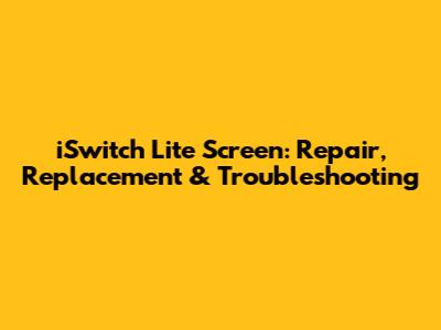iSwitch Lite Screen: Repair, Replacement & Troubleshooting