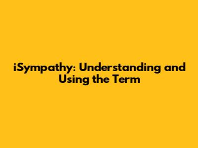 iSympathy: Understanding and Using the Term