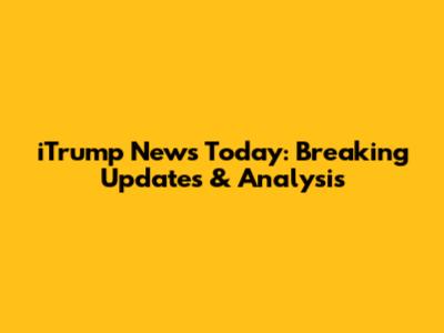 iTrump News Today: Breaking Updates & Analysis