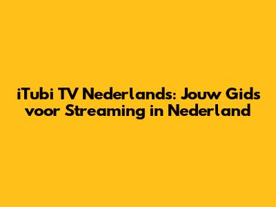 iTubi TV Nederlands: Jouw Gids voor Streaming in Nederland