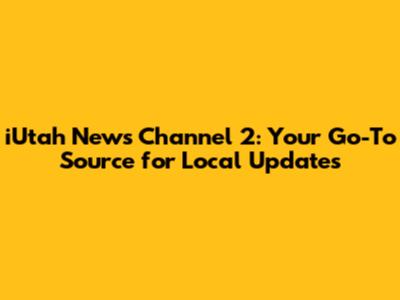 iUtah News Channel 2: Your Go-To Source for Local Updates