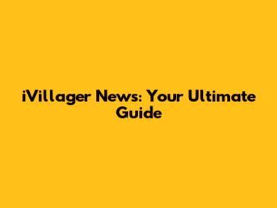 iVillager News: Your Ultimate Guide