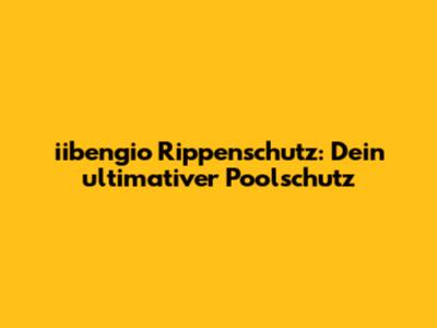 iibengio Rippenschutz: Dein ultimativer Poolschutz