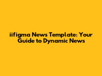 iifigma News Template: Your Guide to Dynamic News