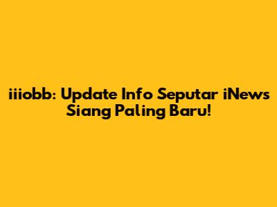 iiiobb: Update Info Seputar iNews Siang Paling Baru!