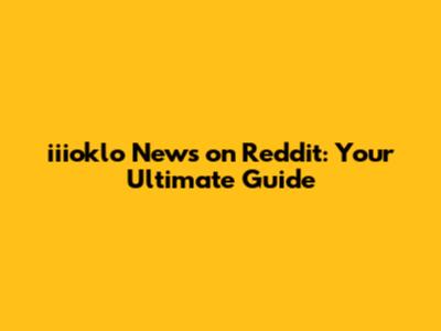 iiioklo News on Reddit: Your Ultimate Guide