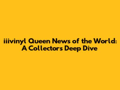 iiivinyl Queen News of the World: A Collector's Deep Dive