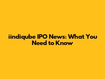 iindiqube IPO News: What You Need to Know