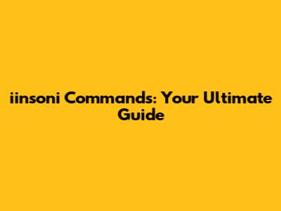 iinsoni Commands: Your Ultimate Guide