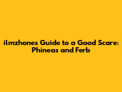 ilmzhone's Guide to a Good Scare: Phineas and Ferb
