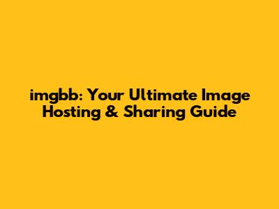 imgbb: Your Ultimate Image Hosting & Sharing Guide