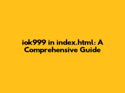iok999 in index.html: A Comprehensive Guide