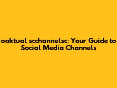 oaktual scchannelsc: Your Guide to Social Media Channels