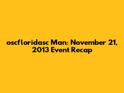 oscfloridasc Man: November 21, 2013 Event Recap