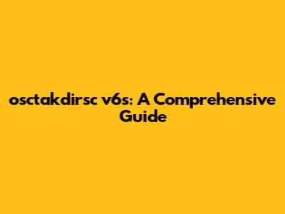 osctakdirsc v6s: A Comprehensive Guide