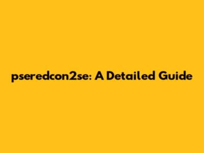 pseredcon2se: A Detailed Guide
