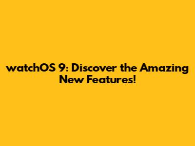 watchOS 9: Discover the Amazing New Features!