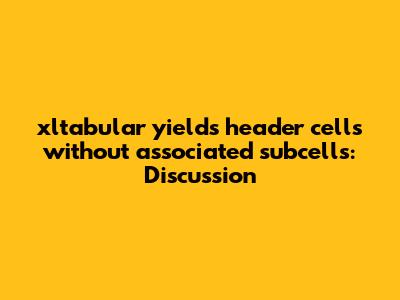 xltabular yields header cells without associated subcells: Discussion