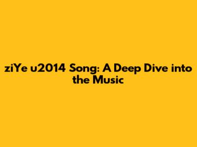 ziYe u2014 Song: A Deep Dive into the Music